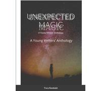 Unexpected Magic : A Young Writers' Anthology
