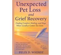 Unexpected Pet Loss and Grief Recovery: Finding Comfort, Healing, and Hope When Goodbye Comes Too Soon