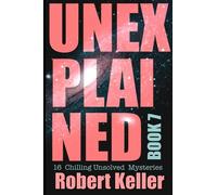 Unexplained Book 7: 16 Baffling Unsolved Mysteries