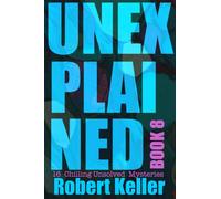 Unexplained Book 8: 16 Baffling Unsolved Mysteries
