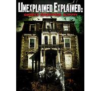 Unexplained Explained: Ghostly Paranormal Activity