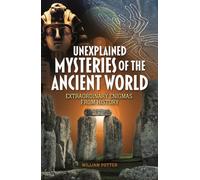 Unexplained Mysteries of the Ancient World : Extraordinary Enigmas from History