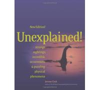 Unexplained!: Strange Sightings, Incredible Occurrences and Puzzling Physical Phenomena