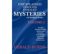 Unexplained, Unsolved, Unsealed Mysteries of World War 1 (Volume 5): Strange Disappearances, Paranormal Activities, Cold Murder Cases, Abnormal ... Unsolved, Unsealed Mysteries of the World)