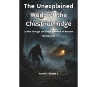 Unexplained World of The Chestnut Ridge: A Hike through the Goblin Universe of the Laurel Highlands