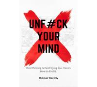 Unf#ck Your Mind: Overthinking Is Destroying You and This Is How You Take Control Back (Unf#ck Yourself: Self Improvement, Productivity, Discipline, ... Overthinking, Anxiety, Habits, Motivation)