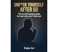 Unf*ck yourself after 50: The No-Bullshit Guide for Men Who Aren't Done Yet