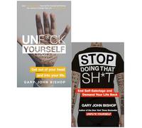 Unf*ck Yourself: Get out of your head and into your life & Stop Doing That Sh*t: End Self-Sabotage and Demand Your Life Back Gary John Bishop 2 Books Collection Set