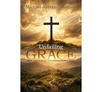 Unfailing GRACE: How GOD'S Grace Transforms Broken Lives