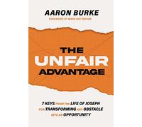 The Unfair Advantage: 7 Keys from the Life of Joseph for Transforming Any Obstacle into an Opportunity
