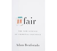 Unfair: The New Science of Criminal Injustice