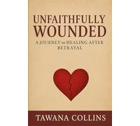Unfaithfully Wounded: A Journey to Healing After Betrayal (The Becoming Series: From Wounds to Worth)