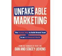 Unfakeable Marketing: The Human Way to Build Brand Trust in an AI-Powered World