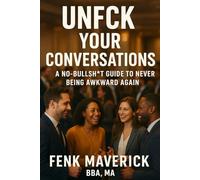 Unfck Your Conversations: A No-Bullsht Guide to Never Being Awkward Again (Small Business)