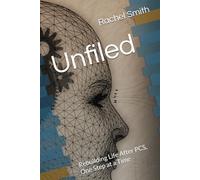 Unfiled: Rebuilding Life After PCS, One Step at a Time (A Post-Concussion Life.)