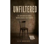 UNFILTERED - 30 Unconventional Monologues for Women