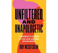 Unfiltered and Unapologetic: A Woman's Guide to Live, Love, and Lead with Boldness