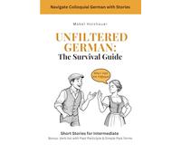 Unfiltered German: The Survival Guide (Navigate Colloquial German with Stories)