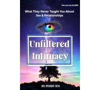 Unfiltered Intimacy: What They Never Taught You About Sex & Relationships
