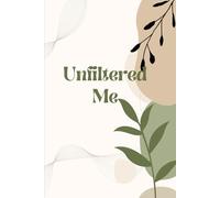 Unfiltered Me: My Daily Reflections: The Mindful Journal - A Space for Clarity and Self-Discovery