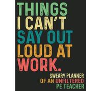 Unfiltered PE Teacher: Gag Gift Sweary Planner for Men Women Coworkers For Appreciation