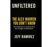 UNFILTERED :The Alex Warren you don't know: The Untold story of A YouTube Star's Rise, Struggle And Redemption.
