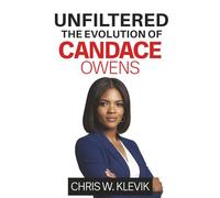 Unfiltered: The Evolution of Candace Owens - From Criticism to Cultural Icon: How a Political Rebel Challenged Groupthink, Fought Censorship, and Redefined Race and Politics