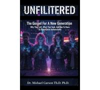 Unfiltered: The Gospel for a New Generation.: Why They Left, What They Seek, and How to Share Christ Authentically (THE GEN Z GOSPEL TRILOGY)