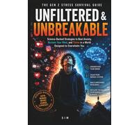 Unfiltered & Unbreakable: The Gen Z Stress Survival Guide: How to Escape Burnout, Calm Your Nervous System, and Build Real Resilience in the Digital Age