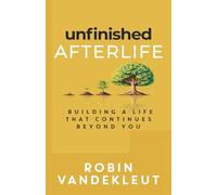 Unfinished Afterlife: Building a Life that Continues Beyond You (Unfinished CHANGE!)
