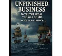 Unfinished Business: 10 Truths from the War of 1812 (Battles That Changed the World)