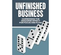 UNFINISHED BUSINESS: HARNESSING THE ZEIGARNIK EFFECT FOR FOCUS AND FLOW (Laws of the Universe)