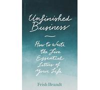 Unfinished Business: How to Write the Five Essential Letters of Your Life