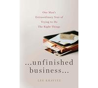 Unfinished Business: One Man's Extraordinary Year of Trying to do the Right Things