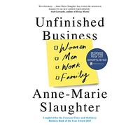 Unfinished Business: Women Men Work Family