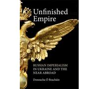 Unfinished Empire: Russian Imperialism in Ukraine and the Near Abroad