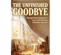 Unfinished Goodbye: Navigating Ambiguous Loss and Healing Without Closure