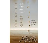 Unfinished Grief : Queer Love and Loss