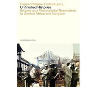Unfinished Histories: Empire and Postcolonial Resonance in Central Africa and Belgium