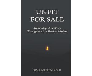 UNFIT FOR SALE: Reclaiming Masculinity Through Ancient Tamizh Wisdom