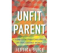 Unfit Parent: A Disabled Mother Challenges an Inaccessible World