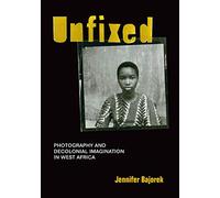 Unfixed: Photography and Decolonial Imagination in West Africa