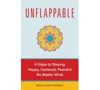 Unflappable: 6 Steps to Staying Happy, Centered, and Peaceful No Matter What