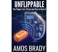 Unflippable: The Flipper Zero Threat and How to Beat It: What the $170 Orange Hacking Tool Can Do to Your Car, Your Home, and Your Life, and How to ... Defense System: Manuals for Modern Survival)