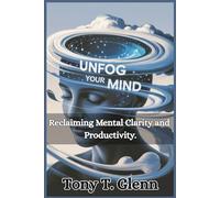 UNFOG YOUR MIND: Reclaiming Mental Clarity and Productivity
