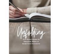 Unfolding: An 8-Week Course to Discover, Write, & Share Your Testimony