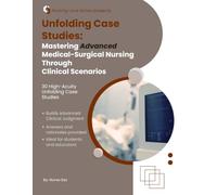 Unfolding Case Studies: Mastering Advanced Medical-Surgical Nursing Through Clinical Scenarios: 30 High-Acuity Unfolding Case Studies