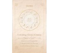 Unfolding Choice | Chinese: Chinese Love Compatibility in Relationships and Marriage for all 12 Chinese Zodiac Signs (Unfolding Choice of Love)