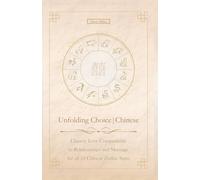 Unfolding Choice | Chinese: Chinese Love Compatibility in Relationships and Marriage for all 12 Chinese Zodiac Signs (Unfolding Choice of Love)