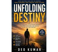 UNFOLDING DESTINY: Stop Waiting for Life to Happen - Take Control and Create Your Destiny